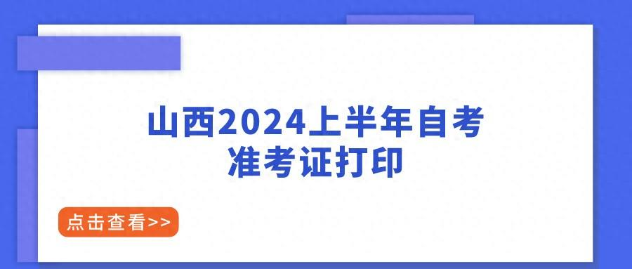 山西省2024年自考时间，山西2024上半年自考准考证什么时候开始打印？